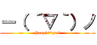 ー（ ´▽｀）ノ (Peng°^°gwii)