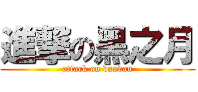 進撃の黑之月 (attack on dandan)