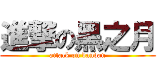 進撃の黑之月 (attack on dandan)