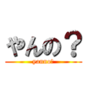 やんの？ (yanno?)