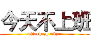 今天不上班 (attack on titan)