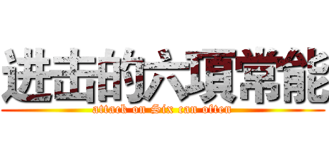进击的六項常能 (attack on Six can often)