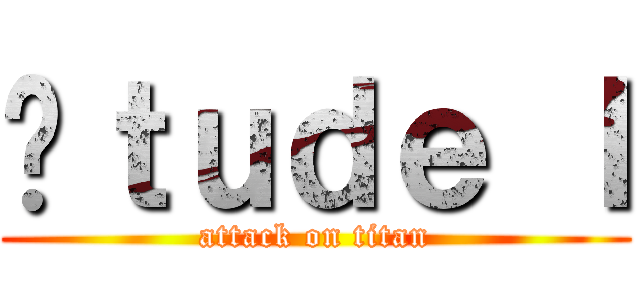 Éｔｕｄｅ Ｉ (attack on titan)