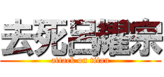去死呂耀宗 (attack on titan)