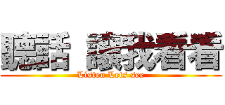 聽話 讓我看看 (Listen Lets see)