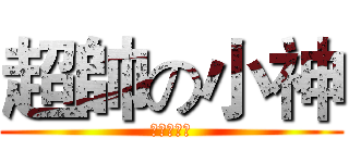 超帥の小神 (超帥の小神)