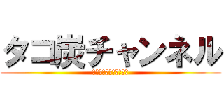 タコ炭チャンネル (チャンネル登録してね！)