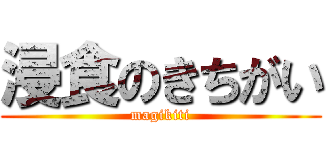 浸食のきちがい (magikiti)