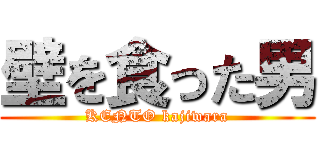 壁を食った男 (KENTO kajiwara)