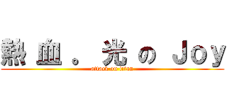 熱 血 。 光 の Ｊｏｙ (attack on titan)