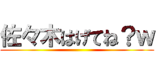 佐々木はげてね？ｗ ()