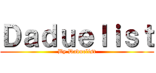 Ｄａｄｕｅｌｉｓｔ (By Daduelist)