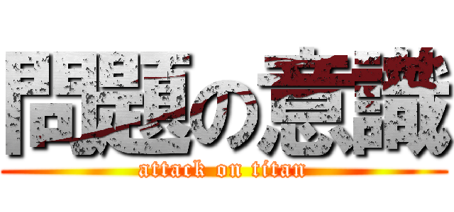 問題の意識 (attack on titan)