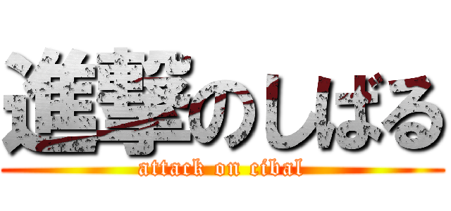 進撃のしばる (attack on cibal)