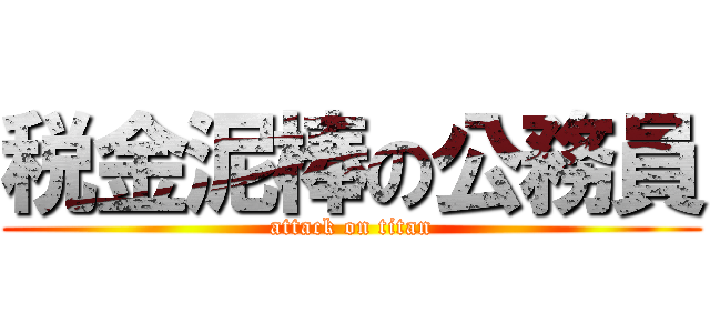 税金泥棒の公務員 (attack on titan)