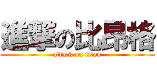 進撃の比昂格 (attack on titan)