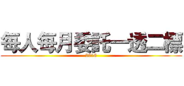 每人每月委託一透二標 (2016)