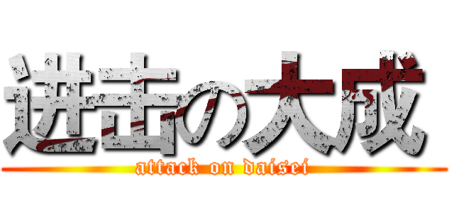 进击の大成  (attack on daisei)