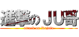 進撃のＪＵ哥 (attack on Rajufa)
