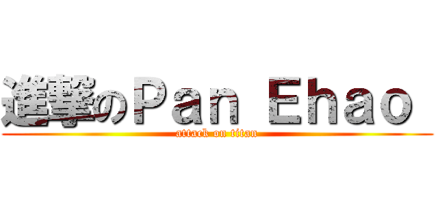進撃のＰａｎ Ｅｈａｏ  (attack on titan)
