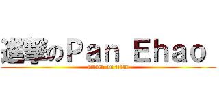 進撃のＰａｎ Ｅｈａｏ  (attack on titan)