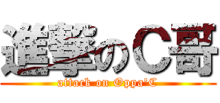 進撃のＣ哥 (attack on Oppa\'C)