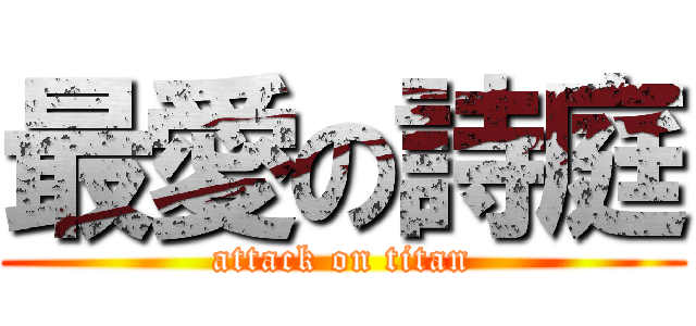 最愛の詩庭 (attack on titan)
