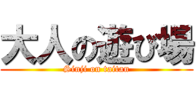 大人の遊び場 (Sinji on taitan)