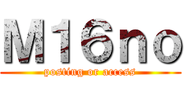 Ｍ１６ｎｏ (posting or access)