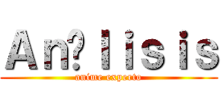 Ａｎáｌｉｓｉｓ (anime experto)