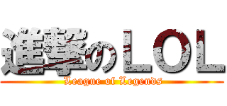 進撃のＬＯＬ ( League of Legends)