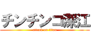 チンチンコ深江 (attack on titan)