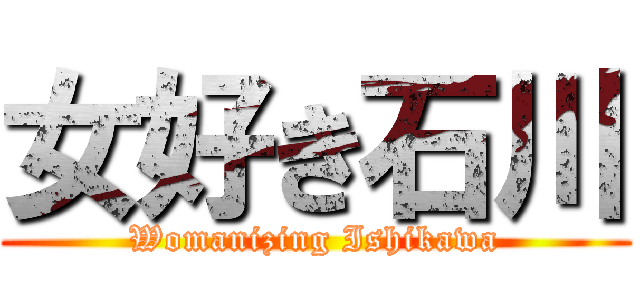 女好き石川 (Womanizing Ishikawa)