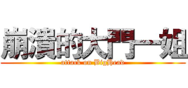 崩潰的大門一姐 (attack on BigHead)