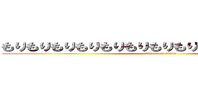 もりもりもりもりもりもりもりもりもりもりもりもりもり (attack on titan)