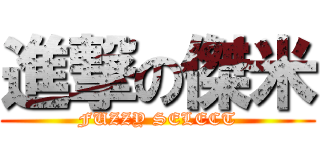 進撃の傑米 (FUZZY SELECT)