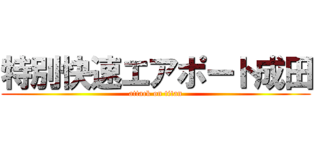 特別快速エアポート成田 (attack on titan)