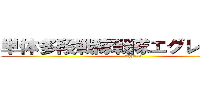 単体多段戦隊戦隊エグレンジャー (Egrets)