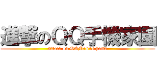 進撃のＱＱ手機家園 (attack on QQMobile home)