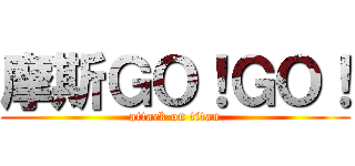 摩斯ＧＯ！ＧＯ！ (attack on titan)