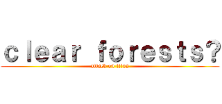 ｃｌｅａｒ ｆｏｒｅｓｔｓ？ (attack on titan)