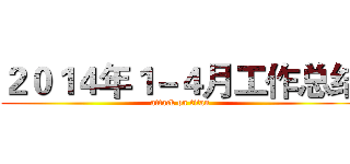 ２０１４年１－４月工作总结 (attack on titan)