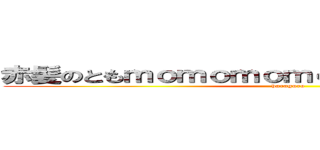 赤髪のともｍｏｍｏｍｏｍｏｍｏｍｏｍｏｍｏｍ (haraguro)