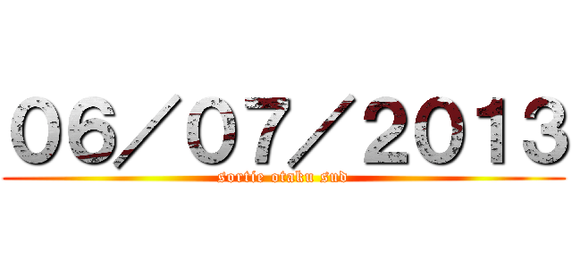 ０６／０７／２０１３ (sortie otaku sud)