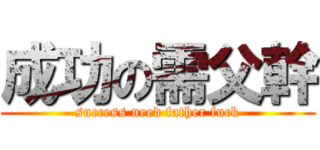 成功の需父幹 (success need father fuck)