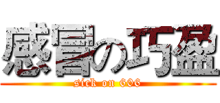 感冒の巧盈 (sick on 606)