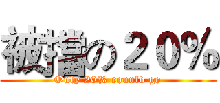 被擋の２０％ (Only 20% counld go)
