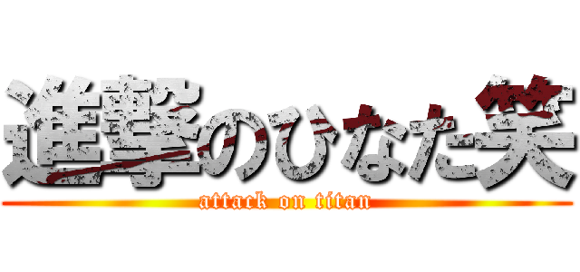 進撃のひなた笑 (attack on titan)