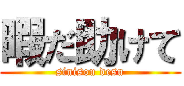 暇だ助けて (sinisou desu)