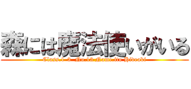 森には魔法使いがいる (Class.1-3  No.13 Name.ito Hideaki)